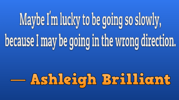 Ashleigh Brilliant slide going slowly